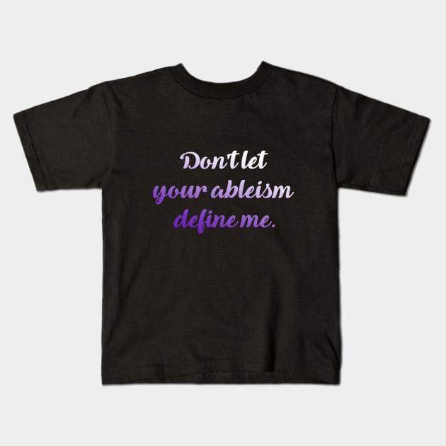 Don't let your ableism define me Kids T-Shirt by Dissent Clothing